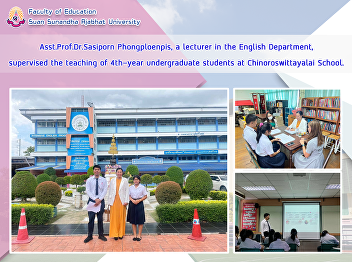 Asst.Prof.Dr.Sasiporn Phongploenpis, a
lecturer in the English Department,
supervised the teaching of 4th-year
undergraduate students at
Chinoroswittayalai School.