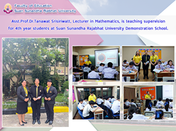 Asst.Prof.Dr.Tanawat Srisiriwatt,
Lecturer in Mathematics, is teaching
supervision for 4th year students at
Suan Sunandha Rajabhat University
Demonstration School.