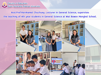 Asst.Prof.Kornkamol Chuchuey, Lecturer
in General Science, supervises the
teaching of 4th year students in General
Science at Wat Bowon Mongkol School.