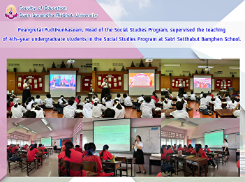 Peangrutai Pudtikunkaseam, Head of the
Social Studies Program, supervised the
teaching of 4th-year undergraduate
students in the Social Studies Program
at Satri Setthabut Bamphen School.