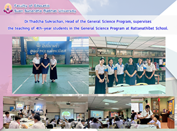 Dr.Thadcha Sukrachan, Head of the
General Science Program, supervises the
teaching of 4th-year students in the
General Science Program at Rattanathibet
School.