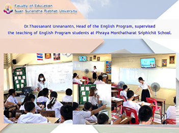 Dr.Thassanant Unnanantn, Head of the
English Program, supervised the teaching
of English Program students at Phraya
Monthatharat Sriphichit School.