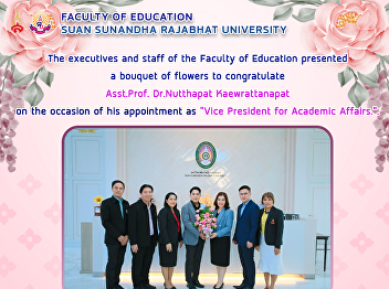 The executives and staff of the Faculty
of Education presented a bouquet of
flowers to congratulate Assistant
Professor Dr.Nutthapat Kaewrattanapat on
the occasion of his appointment as “Vice
President for Academic Affairs.”.