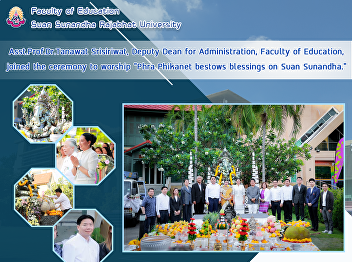 Asst.Prof.Dr.Tanawat Srisiriwat, Deputy
Dean for Administration, Faculty of
Education, joined the ceremony to
worship “Phra Phikanet bestows blessings
on Suan Sunandha.”