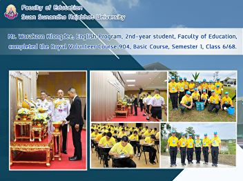 Mr. Worakorn Klongdee, English Program,
2nd-year student, Faculty of Education,
completed the Royal Volunteer Course
904, Basic Course, Semester 1, Class
6/68.