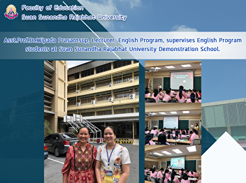 Asst.Prof.Dr.Wipada Prasarnsup,
Lecturer, English Program, supervises
English Program students at Suan
Sunandha Rajabhat University
Demonstration School.