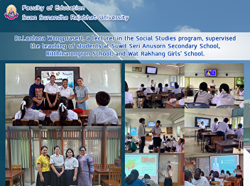Dr.Lanlana Wongprasert, a lecturer in
the Social Studies program, supervised
the teaching of students at Suwit Seri
Anusorn Secondary School,
Ritthinarongron School, and Wat Rakhang
Girls' School.