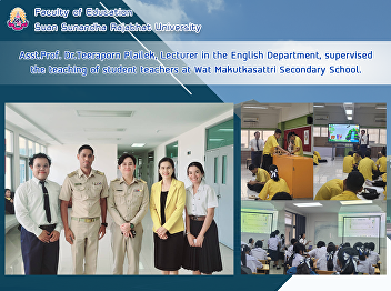 Asst.Prof. Dr.Teeraporn Plailek,
Lecturer in the English Department,
supervised the teaching of student
teachers at Wat Makutkasattri Secondary
School.