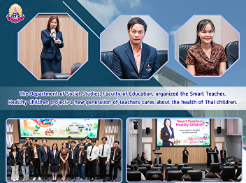 The Department of Social Studies,
Faculty of Education, organized the
Smart Teacher, Healthy Children project:
a new generation of teachers cares about
the health of Thai children.