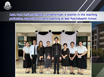 Asst.Prof.Dr.Ganratchakan Lertamornsak,
a teacher in the teaching profession,
supervises student teaching at Wat
Ratchabophit School.