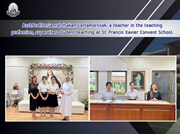Asst.Prof.Dr.Ganratchakan Lertamornsak,
a teacher in the teaching profession,
supervises student teaching at St.
Francis Xavier Convent School.