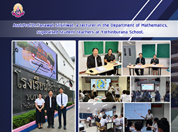 Asst.Prof.Dr.Tanawat Srisiriwat, a
lecturer in the Department of
Mathematics, supervised student teachers
at Yothinburana School.