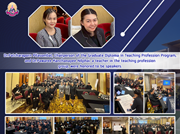 Dr.Patcharaporn Pilasombat, Chairperson
of the Graduate Diploma in Teaching
Profession Program, and Dr.Pawaree
Kanchanapee Nilphai, a teacher in the
teaching profession group, were honored
to be speakers.
