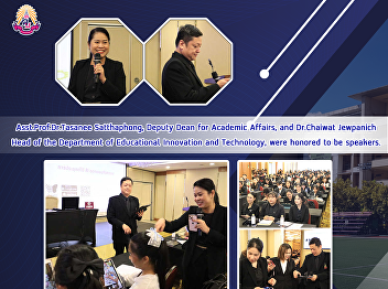 Asst.Prof.Dr.Tasanee Satthaphong, Deputy
Dean for Academic Affairs, and
Dr.Chaiwat Jewpanich Head of the
Department of Educational Innovation and
Technology, were honored to be speakers.