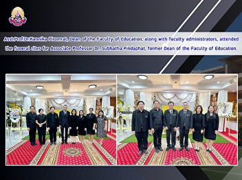 Asst.Prof.Dr.Kannika Piromrat, Dean of
the Faculty of Education, along with
faculty administrators, attended the
funeral rites for Associate Professor
Dr. Subhatha Pindaphat, former Dean of
the Faculty of Education.