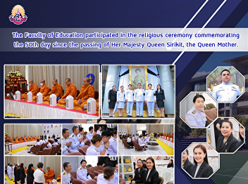 The Faculty of Education participated in
the religious ceremony commemorating the
50th day since the passing of Her
Majesty Queen Sirikit, the Queen Mother.