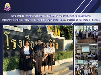 Asst.Prof.Dr.Tanawat Srisiriwat, a
lecturer in the Mathematics Department,
supervised student teachers undertaking
their professional practice at
Ratchawinit School.