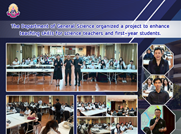 The Department of General Science
organized a project to enhance teaching
skills for science teachers and
first-year students.