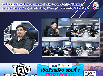 Mr. Peerapon Chueamkaew, a computer
scientist from the Faculty of Education,
participated in a pilot project on
developing 3D computer games using Unity
software.
