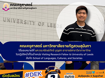 คณะครุศาสตร์ มหาวิทยาลัยราชภัฏสวนสุนันทา
ได้มอบหมายให้ ผศ.ดร.ศรัณย์ภัทร์ บุญฮก
อาจารย์สาขาวิชาภาษาไทย
ไปปฏิบัติหน้าที่ในตำแหน่ง Visiting
Research Fellow ณ University of Leeds
สังกัด School of Languages, Cultures,
and Societies