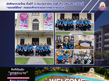 นักศึกษาภาษาไทย ชั้นปีที่ 3 คณะครุศาสตร์
ลงพื้นที่มิวเซียมสยามเรียนรู้
“ถอดรหัสไทย”
ต่อยอดศึกษารายวิชาบทพระราชนิพนธ์